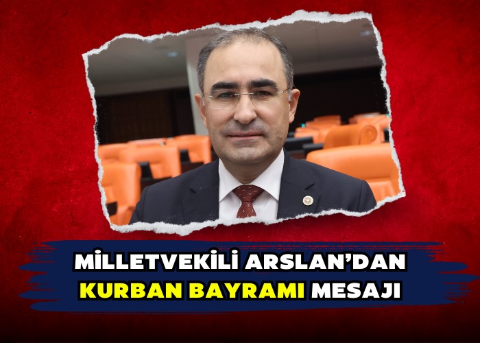 MİLLETVEKİLİ ARSLAN’DAN KURBAN BAYRAMI MESAJI